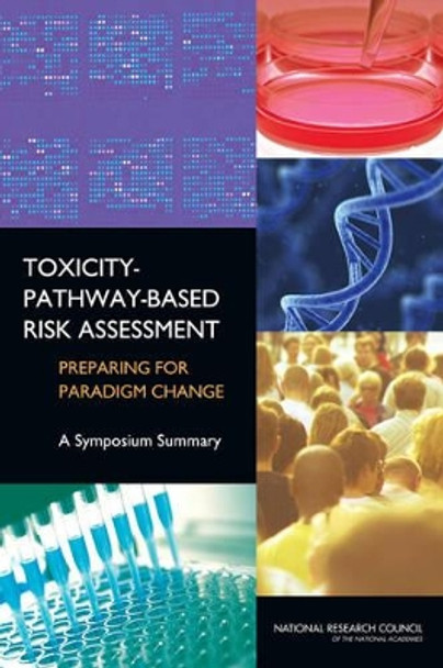 Toxicity-Pathway-Based Risk Assessment: Preparing for Paradigm Change: A Symposium Summary by National Research Council 9780309154222