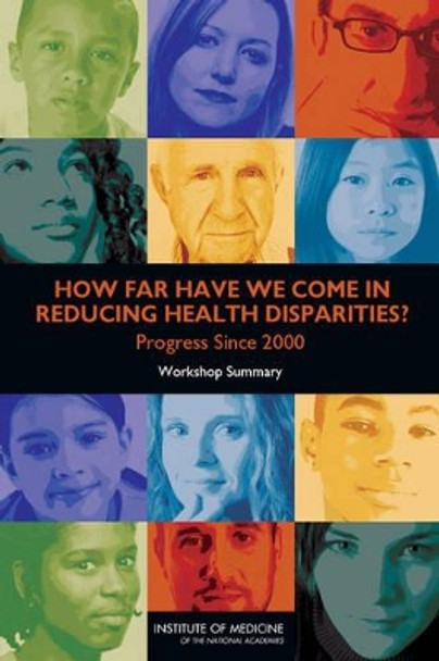 How Far Have We Come in Reducing Health Disparities?: Progress Since 2000: Workshop Summary by Institute of Medicine 9780309255301