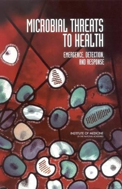 Microbial Threats to Health: Emergence, Detection, and Response by Committee on Emerging Microbial Threats to Health in the 21st Century 9780309278751