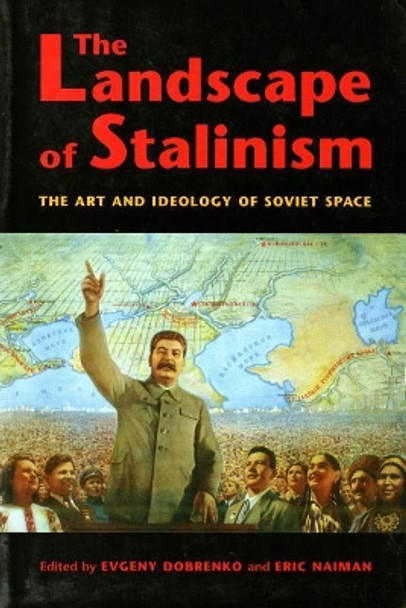The Landscape of Stalinism: The Art and Ideology of Soviet Space by Evgeny Dobrenko 9780295983417