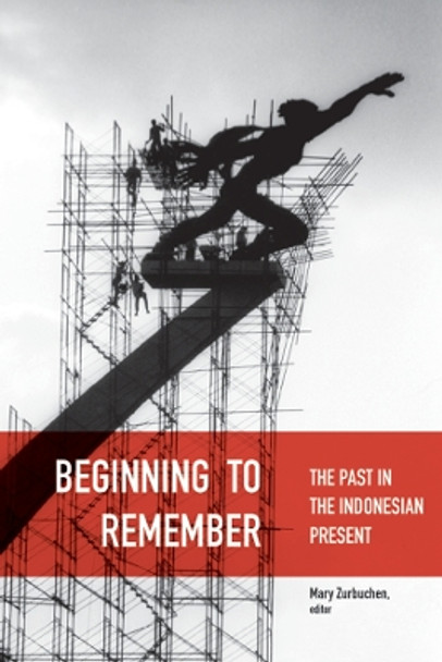 Beginning to Remember: The Past in the Indonesian Present by Mary S. Zurbuchen 9780295984698