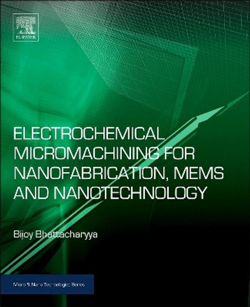 Electrochemical Micromachining for Nanofabrication, MEMS and Nanotechnology by Bijoy Bhattacharyya 9780323327374