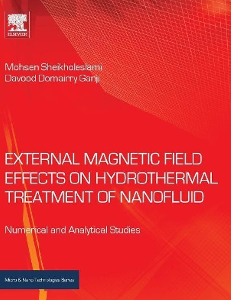 External Magnetic Field Effects on Hydrothermal Treatment of Nanofluid: Numerical and Analytical Studies by Mohsen Sheikholeslami 9780323431385