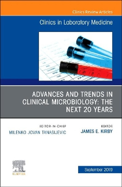 Advances and Trends in Clinical Microbiology: The Next 20 Years, An Issue of the Clinics in Laboratory Medicine by James E. Kirby 9780323682237