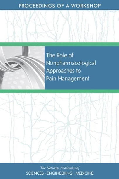 The Role of Nonpharmacological Approaches to Pain Management: Proceedings of a Workshop by National Academies of Sciences, Engineering, and Medicine 9780309490917