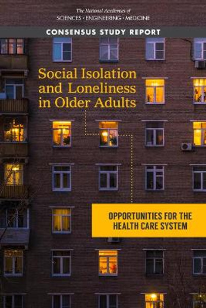 Social Isolation and Loneliness in Older Adults: Opportunities for the Health Care System by National Academies of Sciences, Engineering, and Medicine 9780309671002
