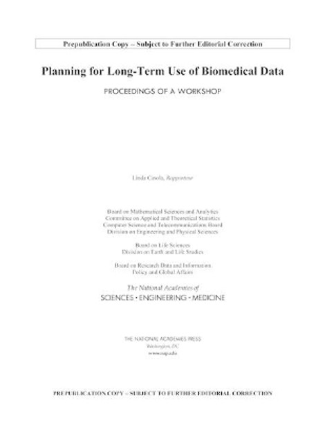 Planning for Long-Term Use of Biomedical Data: Proceedings of a Workshop by National Academies of Sciences, Engineering, and Medicine 9780309672757