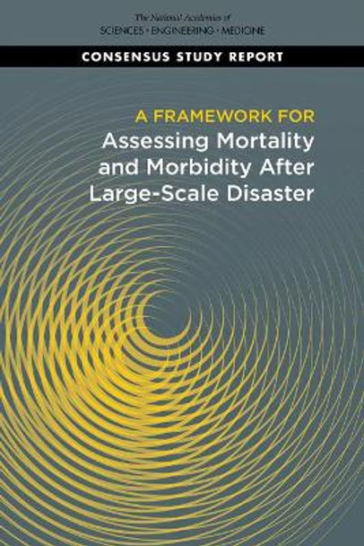 A Framework for Assessing Mortality and Morbidity After Large-Scale Disasters by National Academies of Sciences, Engineering, and Medicine 9780309680257