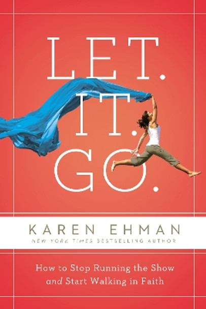 Let. It. Go.: How to Stop Running the Show and Start Walking in Faith by Karen Ehman 9780310357407