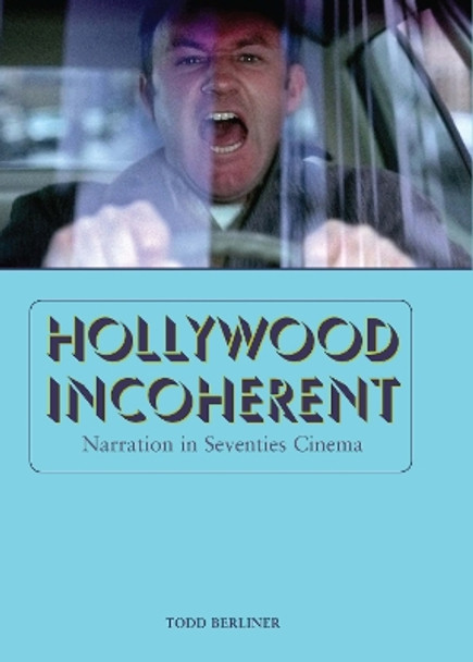 Hollywood Incoherent: Narration in Seventies Cinema by Todd Berliner 9780292722798