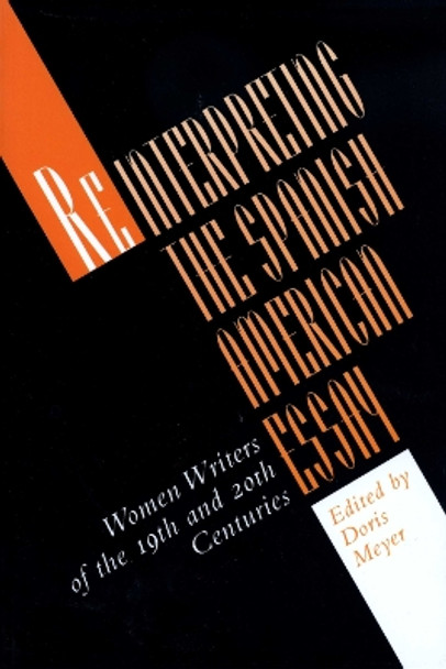 Reinterpreting the Spanish American Essay: Women Writers of the 19th and 20th Centuries by Doris Meyer 9780292723870