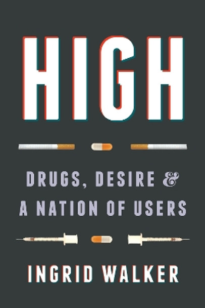 High: Drugs, Desire, and a Nation of Users by Ingrid Walker 9780295742311