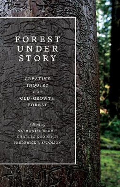 Forest Under Story: Creative Inquiry in an Old-Growth Forest by Nathaniel Brodie 9780295743660