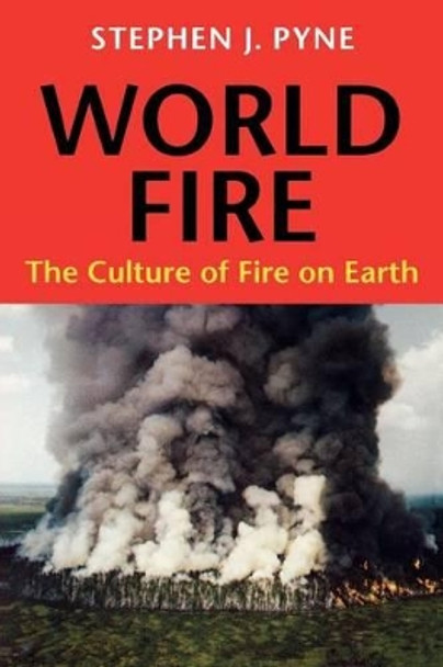 World Fire: The Culture of Fire on Earth by Stephen J. Pyne 9780295975931