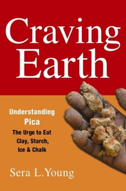 Craving Earth: Understanding Pica-the Urge to Eat Clay, Starch, Ice, and Chalk by Sera L. Young 9780231146081