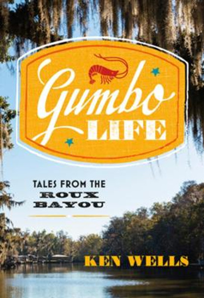 Gumbo Life: Tales from the Roux Bayou by Ken Wells 9780393254839