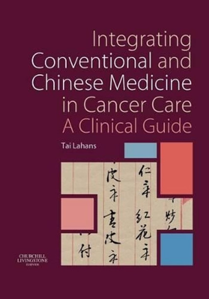 Integrating Conventional and Chinese Medicine in Cancer Care: A Clinical Guide by Tai Lahans 9780443100635