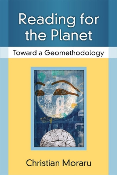 Reading for the Planet: Toward a Geomethodology by Christian Moraru 9780472072798