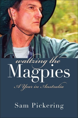 Waltzing the Magpies: A Year in Australia by Samuel F. Pickering 9780472113774