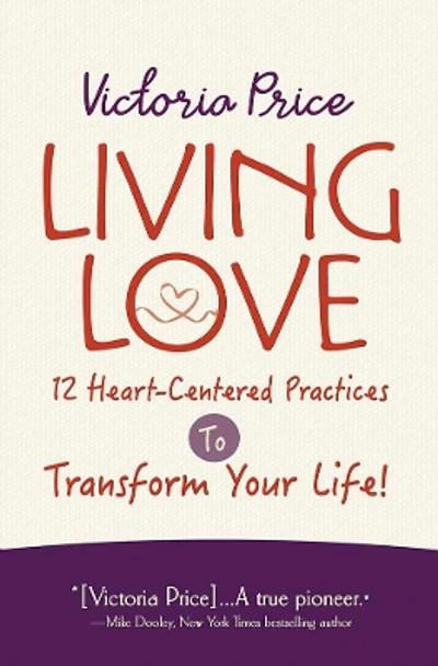 Living Love: 12 Heart-Centered Practices to Transform Your Life by Victoria Price 9780486840109