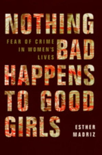 Nothing Bad Happens to Good Girls: Fear of Crime in Women's Lives by Esther Madriz 9780520208551