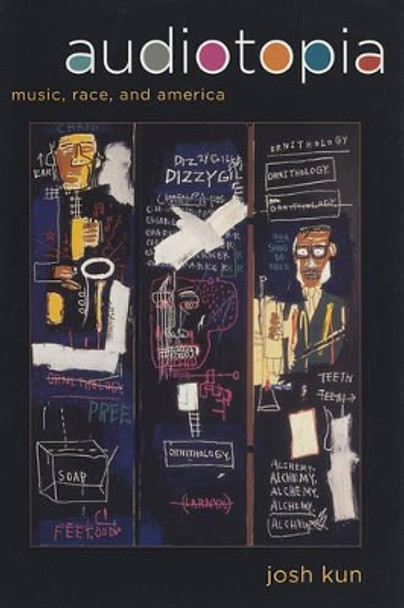 Audiotopia: Music, Race, and America by Josh Kun 9780520244245 Audiotopia: Music, Race, and America by Josh Kun 9780520244245