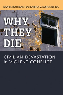 Why They Die: Civilian Devastation in Violent Conflict by Daniel Rothbart 9780472117536
