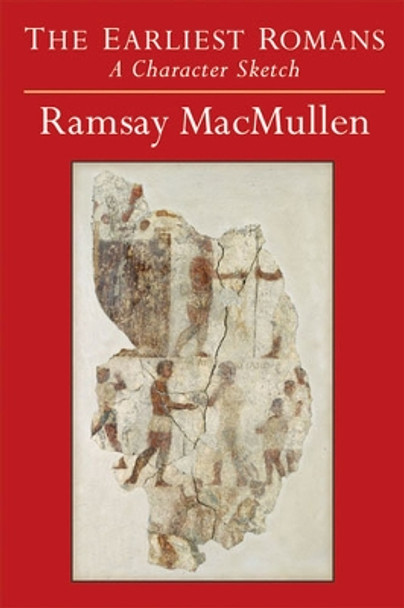 The Earliest Romans: A Character Sketch by Ramsay MacMullen 9780472117987