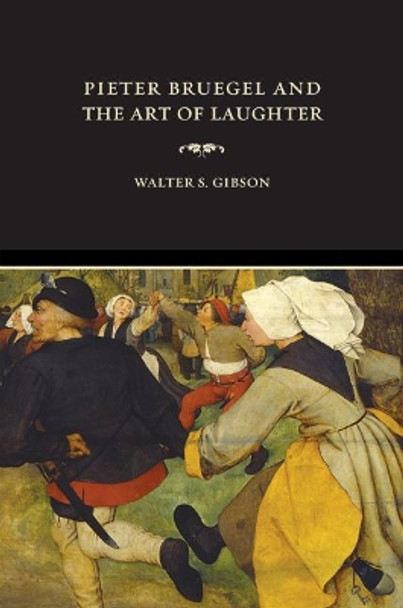 Pieter Bruegel and the Art of Laughter by Walter S. Gibson 9780520245211