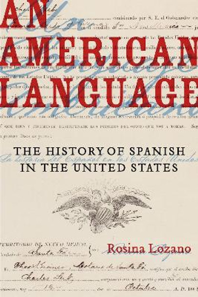 An American Language: The History of Spanish in the United States by Rosina Lozano 9780520297067