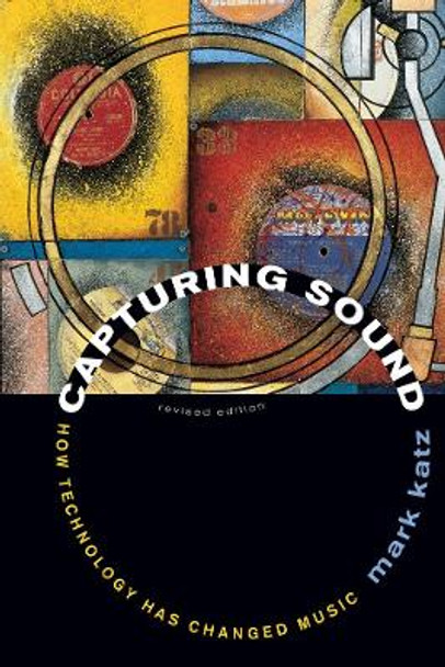 Capturing Sound: How Technology Has Changed Music by Mark Katz 9780520261051