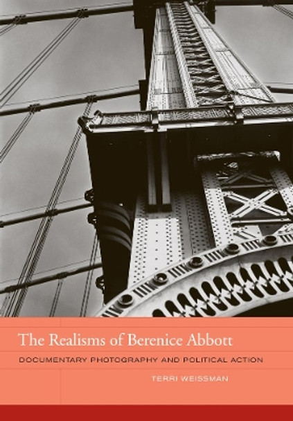 The Realisms of Berenice Abbott: Documentary Photography and Political Action by Terri Weissman 9780520266759