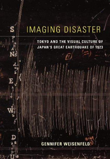 Imaging Disaster: Tokyo and the Visual Culture of Japan's Great Earthquake of 1923 by Gennifer Weisenfeld 9780520271951