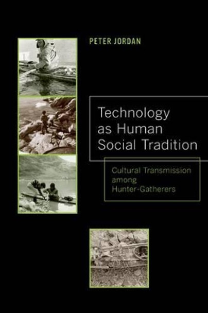 Technology as Human Social Tradition: Cultural Transmission among Hunter-Gatherers by Peter David Jordan 9780520276925