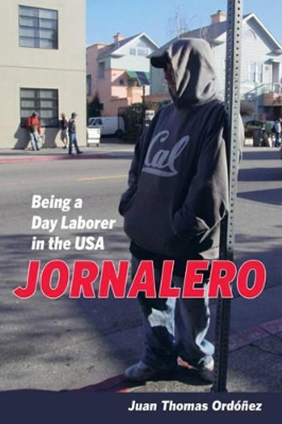 Jornalero: Being a Day Laborer in the USA by Juan Thomas Ordonez 9780520277861