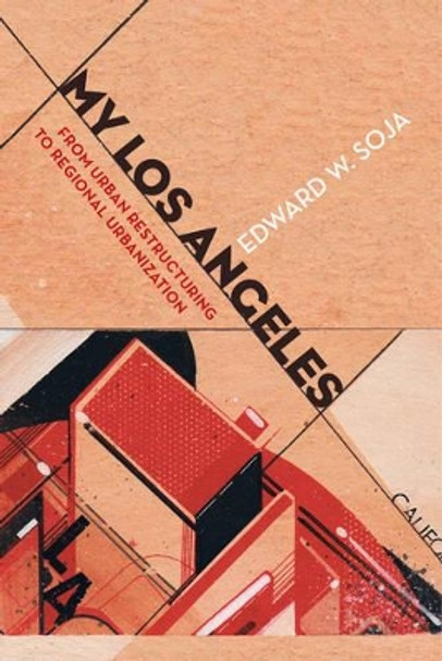 My Los Angeles: From Urban Restructuring to Regional Urbanization by Edward W. Soja 9780520281745