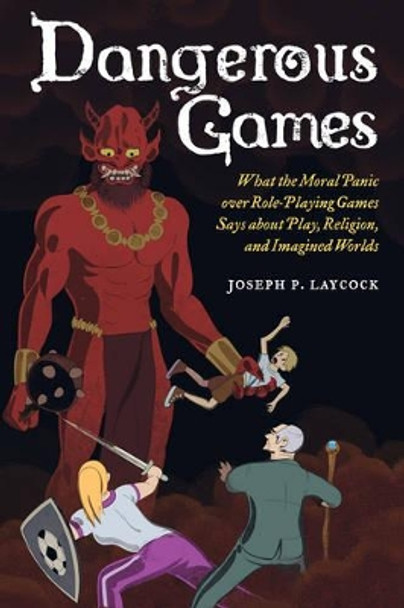 Dangerous Games: What the Moral Panic over Role-Playing Games Says about Play, Religion, and Imagined Worlds by Joseph P. Laycock 9780520284920 Dangerous Games: What the Moral Panic over Role-Playing Games Says about Play, Religion, and Imagined Worlds by Joseph P. Laycock 9780520284920