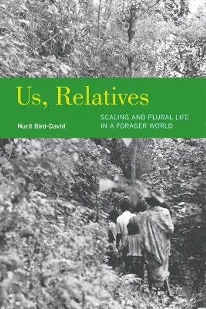 Us, Relatives: Scaling and Plural Life in a Forager World by Nurit Bird-David 9780520293403