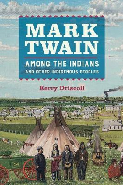 Mark Twain among the Indians and Other Indigenous Peoples by Kerry Driscoll 9780520310742