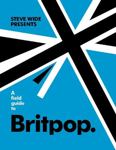 A Field Guide to Britpop by Steve Wide