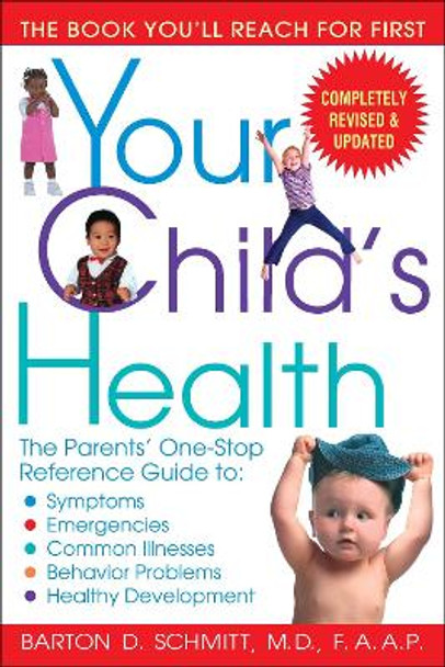 Your Child's Health: The Parents' One-Stop Reference Guide To: Symptoms, Emergencies, Common Illnesses, Behavior Problems, and Healthy Development by Barton D Schmitt 9780553383690