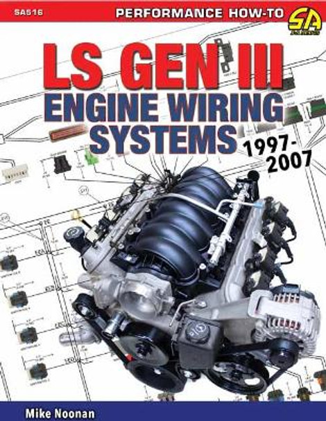 Ls Gen III Engine Wiring Systems: 97-07 by Mike Noonan