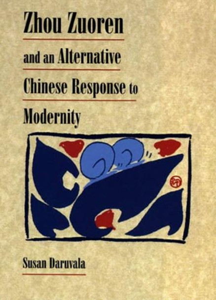 Zhou Zuoren and an Alternative Chinese Response to Modernity by Susan Daruvala 9780674002388