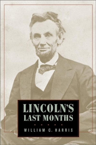 Lincoln's Last Months by William C. Harris 9780674011991 Lincoln's Last Months by William C. Harris 9780674011991