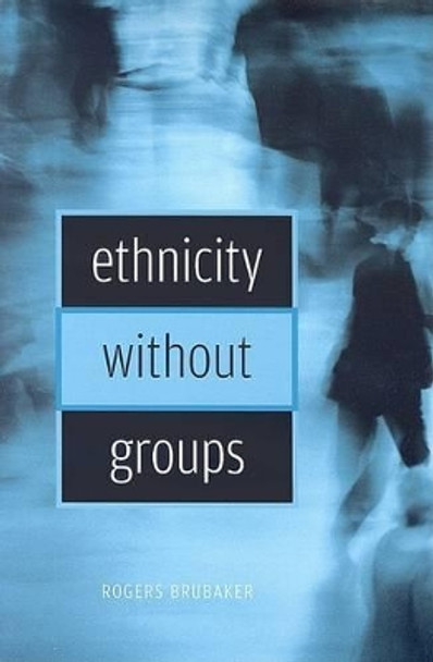 Ethnicity without Groups by Rogers Brubaker 9780674022317