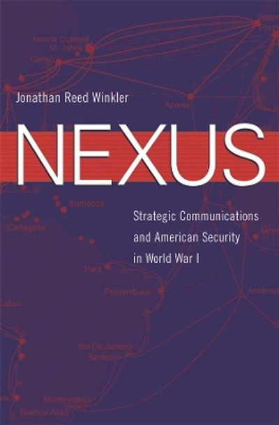 Nexus: Strategic Communications and American Security in World War I by Jonathan Reed Winkler 9780674028395