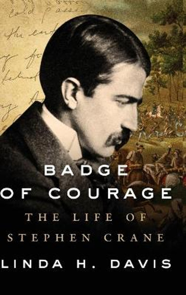 Badge of Courage: The Life of Stephen Crane by Linda H. Davis