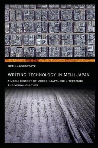 Writing Technology in Meiji Japan: A Media History of Modern Japanese Literature and Visual Culture by Seth Jacobowitz 9780674088412