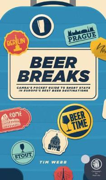 Beer Breaks: CAMRA's pocket guide to short stays in Europe's best beer destinations by Tim Webb