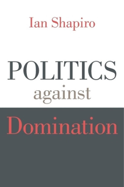 Politics against Domination by Ian Shapiro 9780674986756